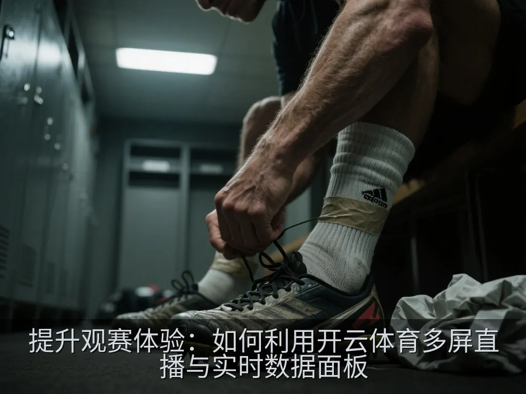 提升观赛体验：如何利用开云体育多屏直播与实时数据面板